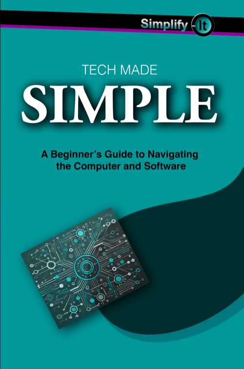 Cover of Tech Made Simple: A Beginner's Guide to Navigating the Computer and Software
